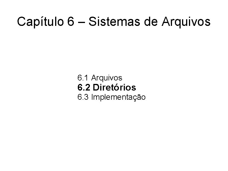 Capítulo 6 – Sistemas de Arquivos 6. 1 Arquivos 6. 2 Diretórios 6. 3