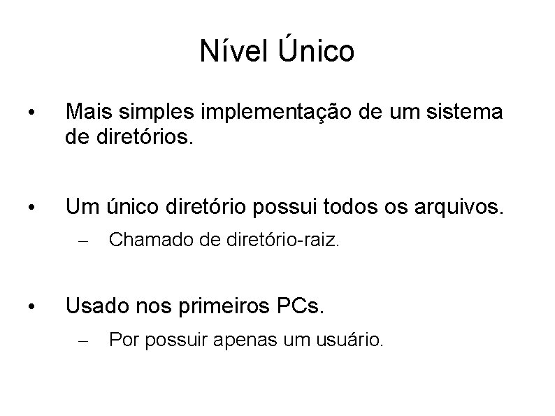 Nível Único • Mais simples implementação de um sistema de diretórios. • Um único