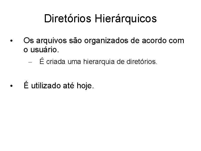 Diretórios Hierárquicos • Os arquivos são organizados de acordo com o usuário. – •