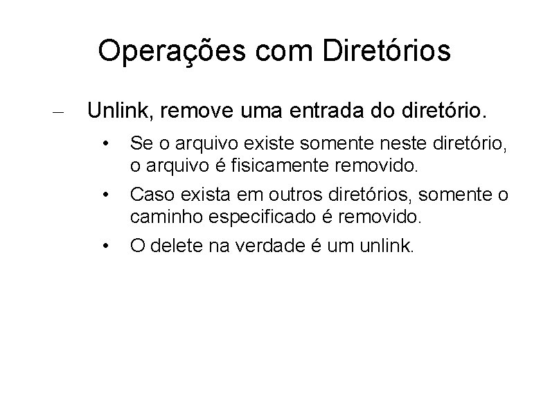 Operações com Diretórios – Unlink, remove uma entrada do diretório. • Se o arquivo