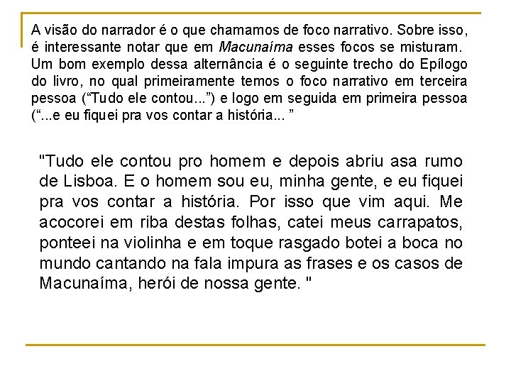 A visão do narrador é o que chamamos de foco narrativo. Sobre isso, é