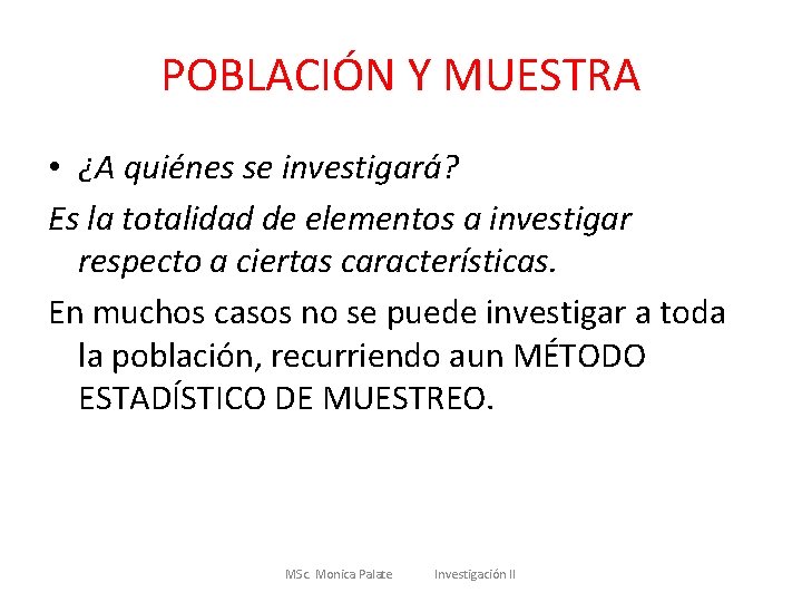 POBLACIÓN Y MUESTRA • ¿A quiénes se investigará? Es la totalidad de elementos a