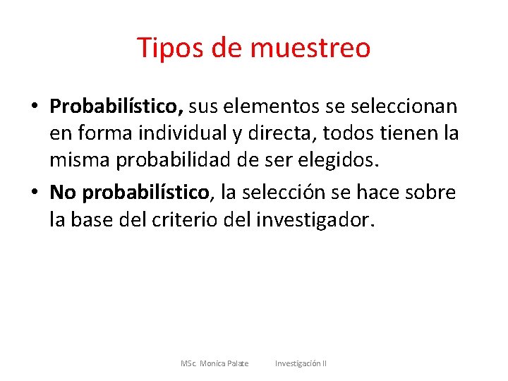 Tipos de muestreo • Probabilístico, sus elementos se seleccionan en forma individual y directa,