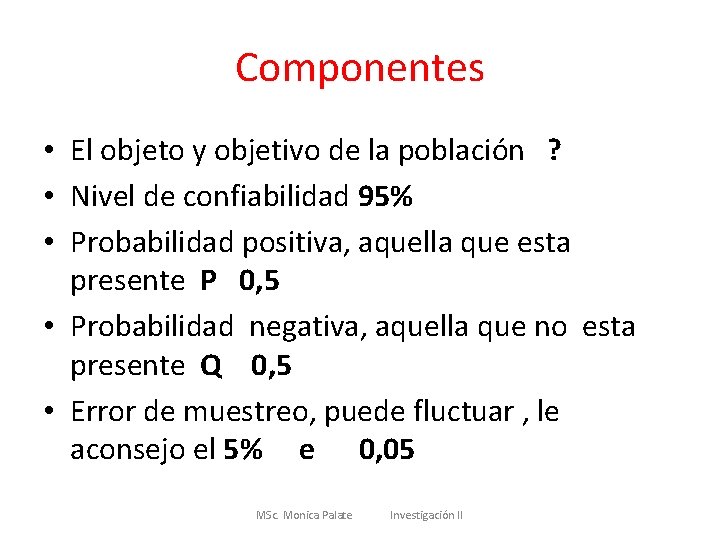 Componentes • El objeto y objetivo de la población ? • Nivel de confiabilidad