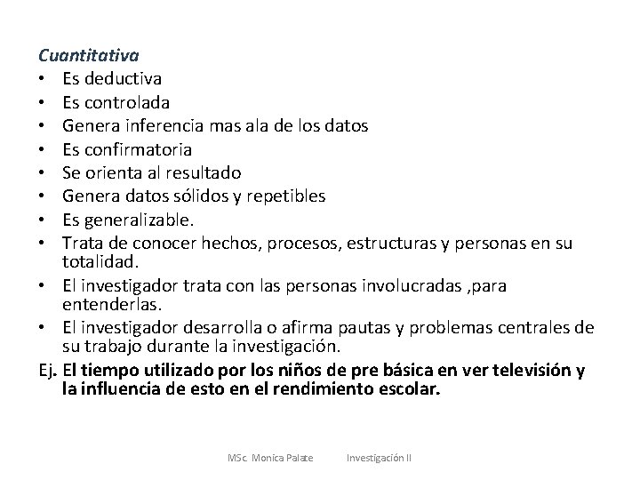 Cuantitativa • Es deductiva • Es controlada • Genera inferencia mas ala de los