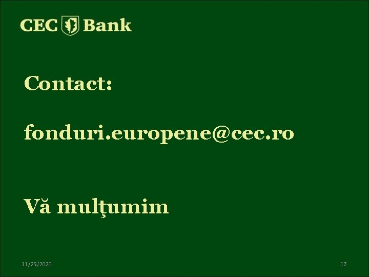 Contact: fonduri. europene@cec. ro Vă mulţumim 11/25/2020 17 