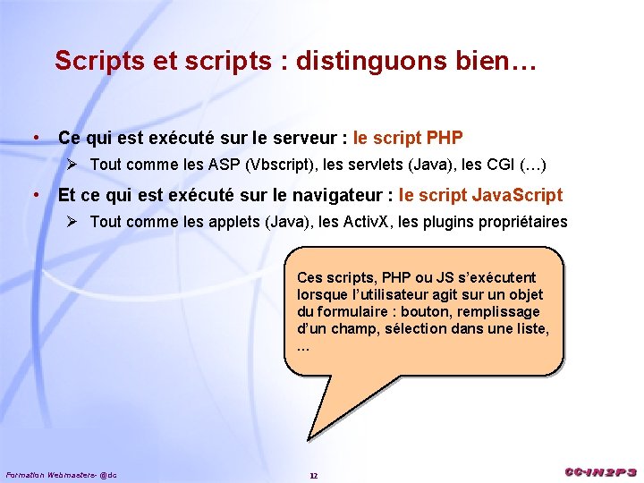 Scripts et scripts : distinguons bien… • Ce qui est exécuté sur le serveur