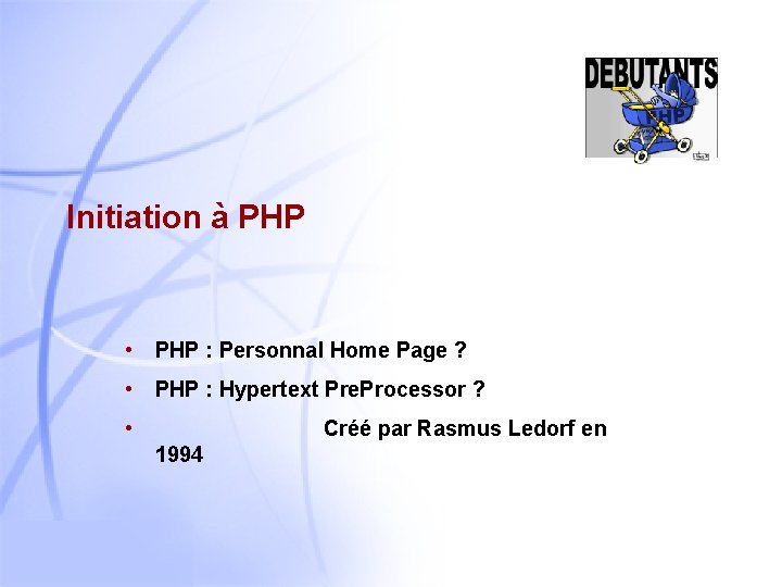 Initiation à PHP • PHP : Personnal Home Page ? • PHP : Hypertext