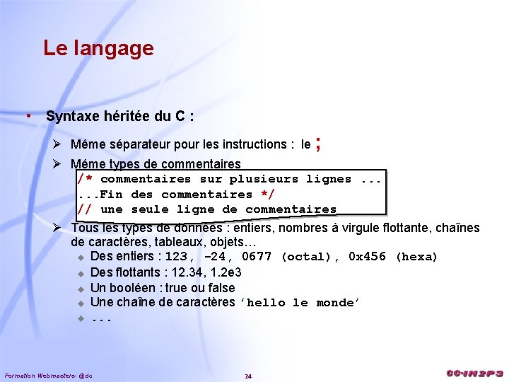 Le langage • Syntaxe héritée du C : Ø Méme séparateur pour les instructions