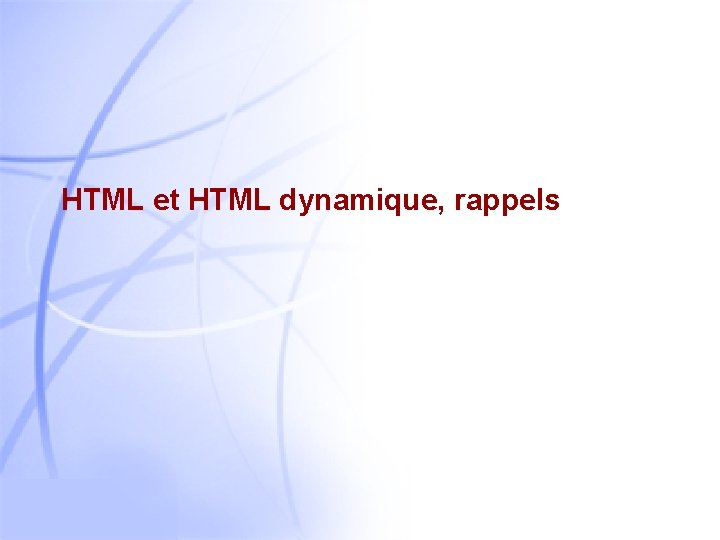 HTML et HTML dynamique, rappels 