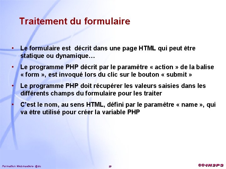 Traitement du formulaire • Le formulaire est décrit dans une page HTML qui peut