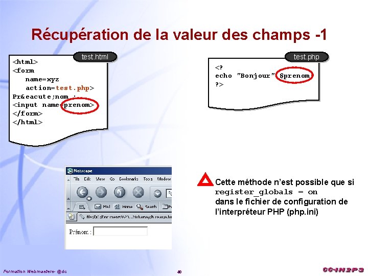 Récupération de la valeur des champs -1 test. html <html> <form name=xyz action=test. php>