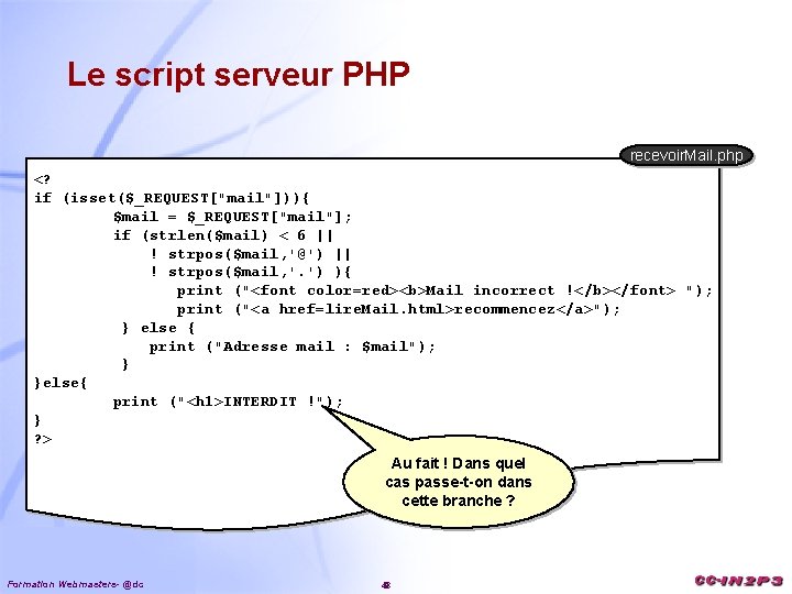 Le script serveur PHP recevoir. Mail. php <? if (isset($_REQUEST["mail"])){ $mail = $_REQUEST["mail"]; if