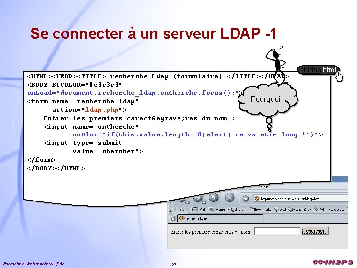 Se connecter à un serveur LDAP -1 chldap. html <HTML><HEAD><TITLE> recherche Ldap (formulaire) </TITLE></HEAD>