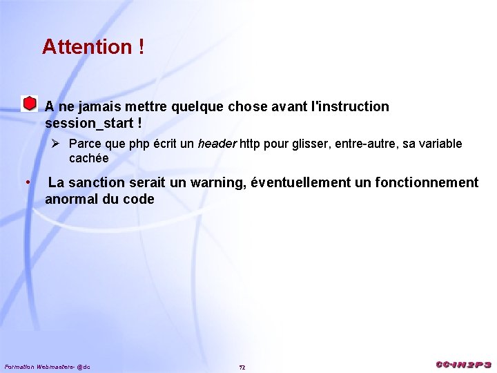 Attention ! • A ne jamais mettre quelque chose avant l'instruction session_start ! Ø