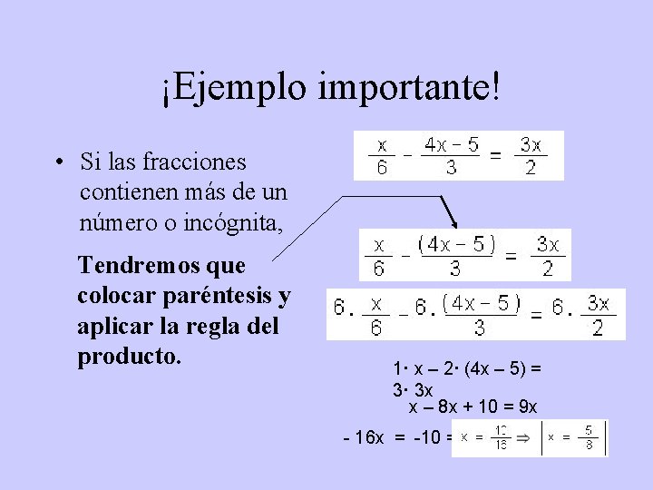 ¡Ejemplo importante! • Si las fracciones contienen más de un número o incógnita, Tendremos