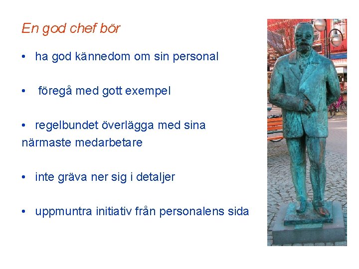 En god chef bör • ha god kännedom om sin personal • föregå med