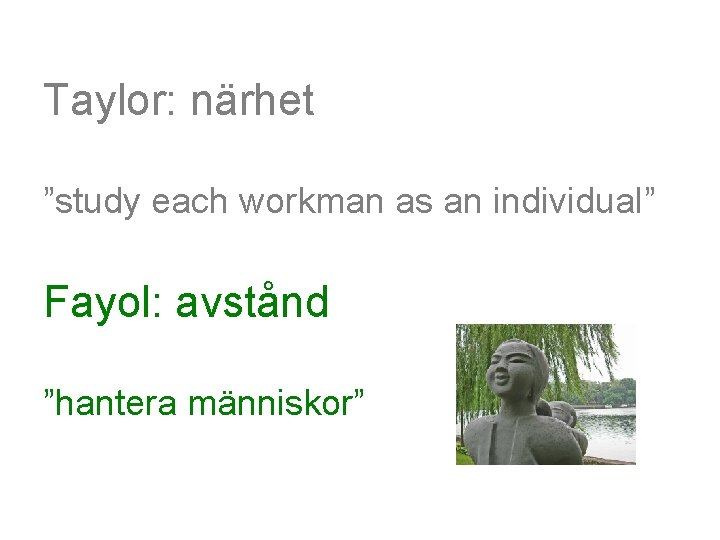 Taylor: närhet ”study each workman as an individual” Fayol: avstånd ”hantera människor” 