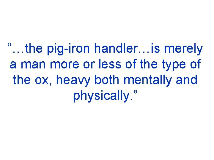 ”…the pig-iron handler…is merely a man more or less of the type of the