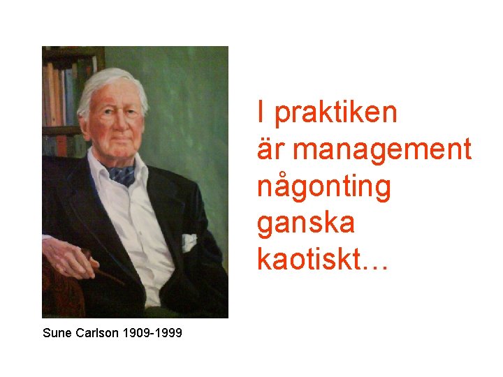 I praktiken är management någonting ganska kaotiskt… Sune Carlson 1909 -1999 
