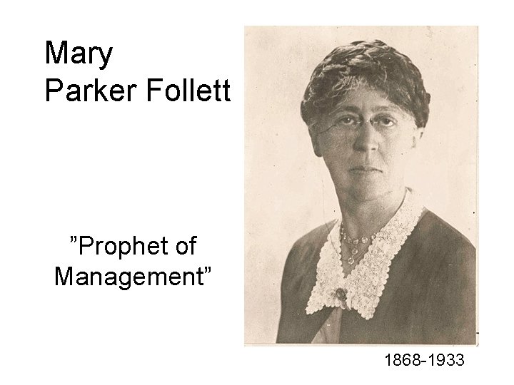 Mary Parker Follett ”Prophet of Management” 1868 -1933 