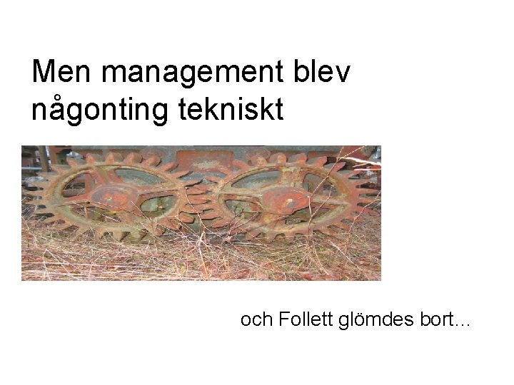 Men management blev någonting tekniskt och Follett glömdes bort… 