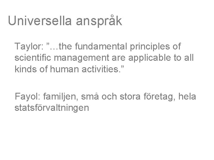 Universella anspråk Taylor: ”…the fundamental principles of scientific management are applicable to all kinds