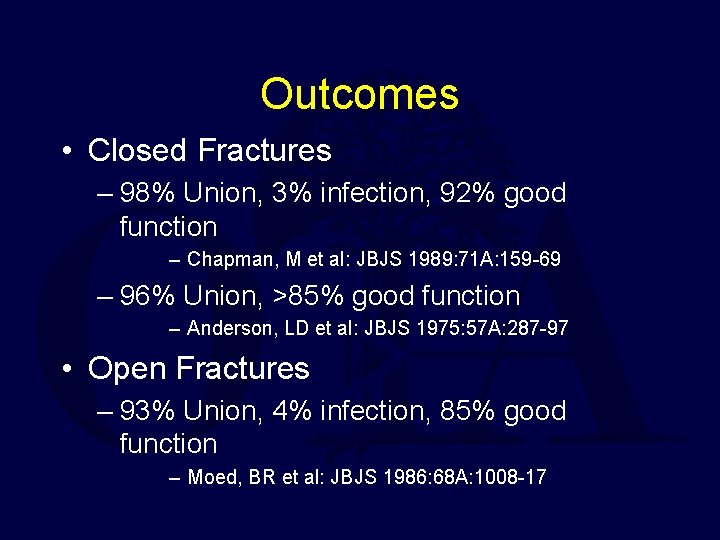 Outcomes • Closed Fractures – 98% Union, 3% infection, 92% good function – Chapman,