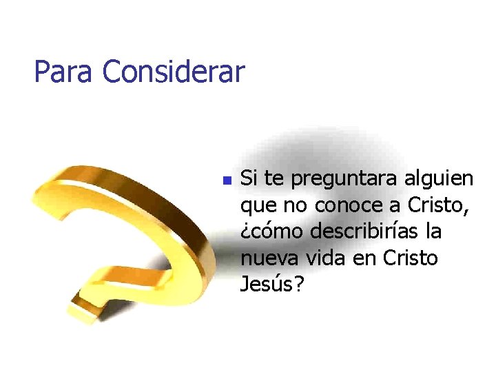 Para Considerar n Si te preguntara alguien que no conoce a Cristo, ¿cómo describirías