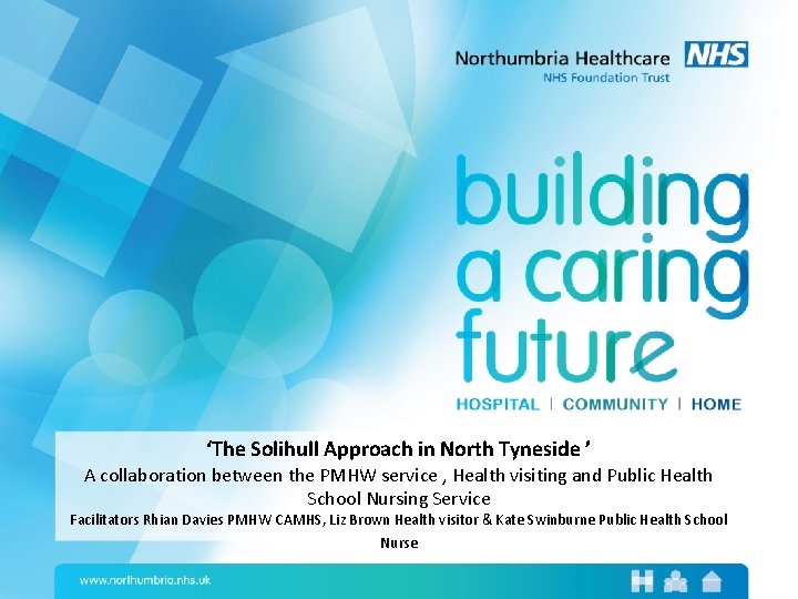 ‘The Solihull Approach in North Tyneside ’ A collaboration between the PMHW service ,