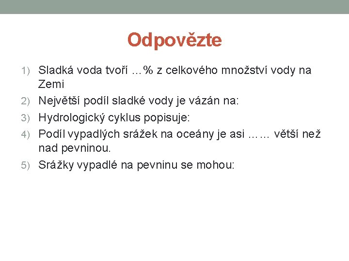 Odpovězte 1) Sladká voda tvoří …% z celkového množství vody na 2) 3) 4)