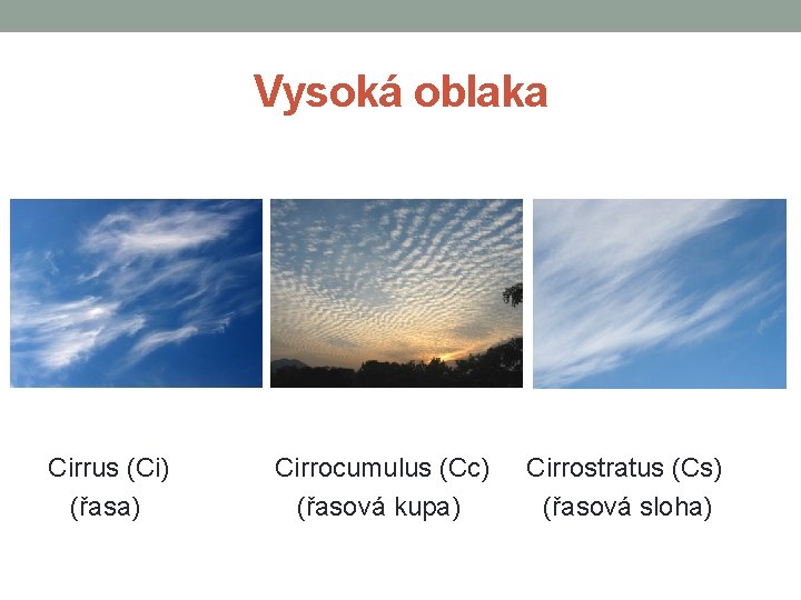 Vysoká oblaka Cirrus (Ci) (řasa) Cirrocumulus (Cc) Cirrostratus (Cs) (řasová kupa) (řasová sloha) 