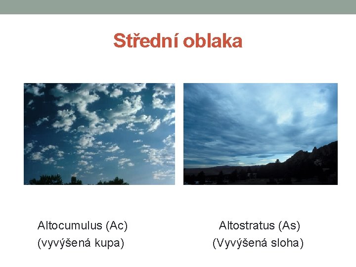 Střední oblaka Altocumulus (Ac) (vyvýšená kupa) Altostratus (As) (Vyvýšená sloha) 