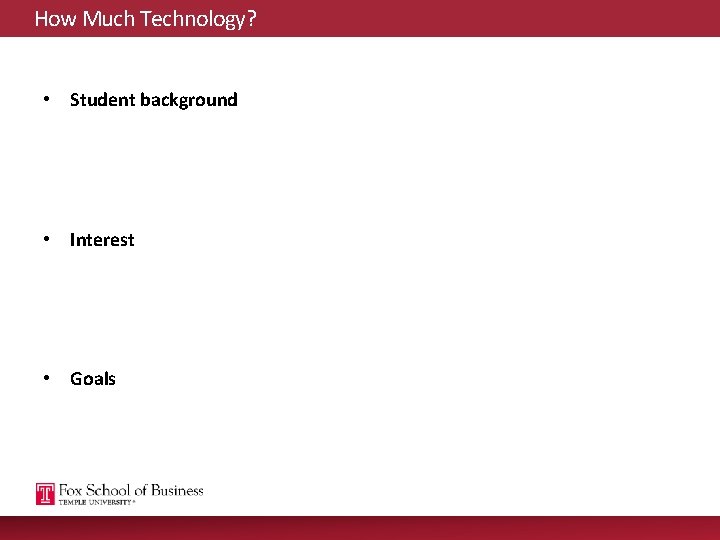 How Much Technology? • Student background • Interest • Goals 