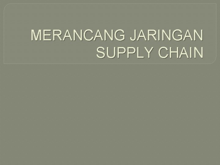 MERANCANG JARINGAN SUPPLY CHAIN 