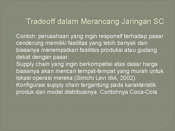 Tradeoff dalam Merancang Jaringan SC Contoh: perusahaan yang ingin responsif terhadap pasar cenderung memiliki