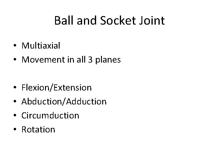 Ball and Socket Joint • Multiaxial • Movement in all 3 planes • •