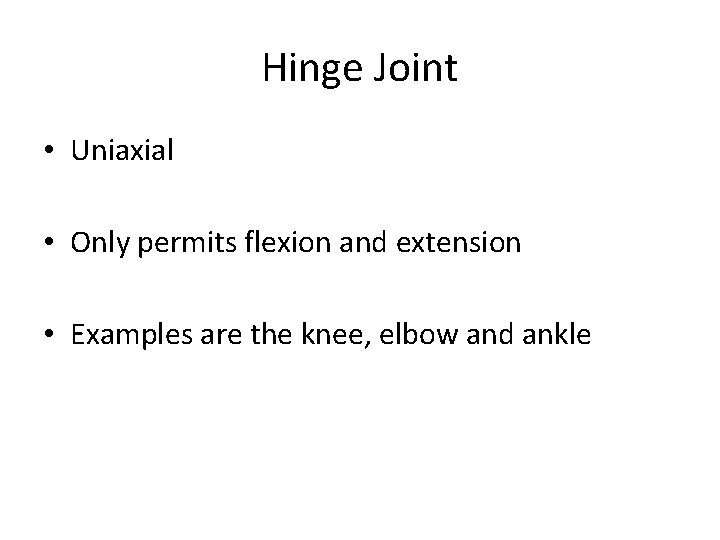 Hinge Joint • Uniaxial • Only permits flexion and extension • Examples are the
