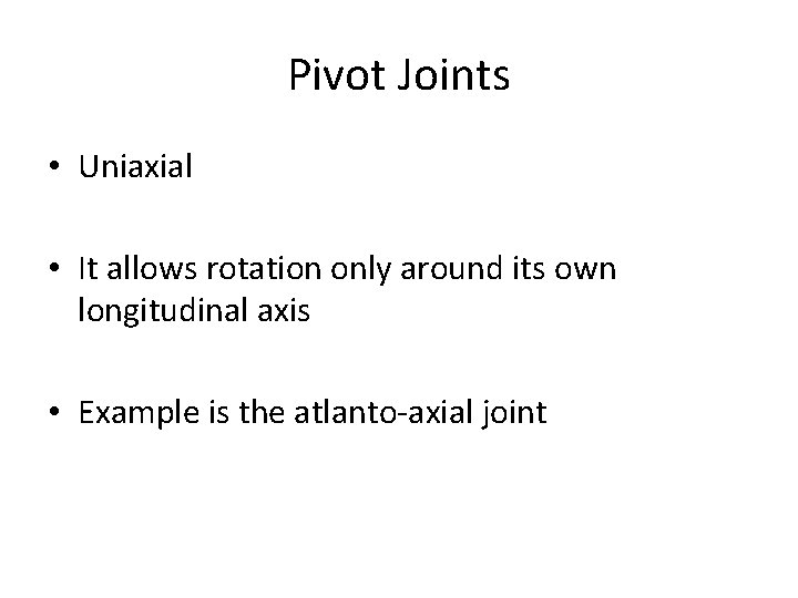 Pivot Joints • Uniaxial • It allows rotation only around its own longitudinal axis