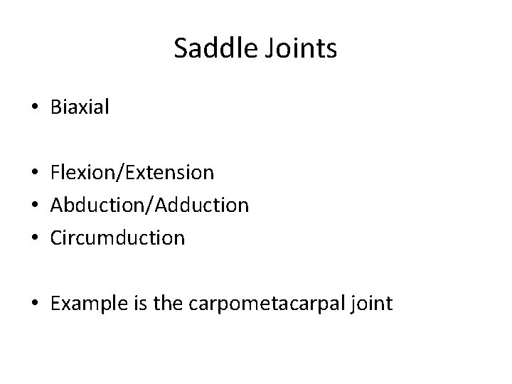Saddle Joints • Biaxial • Flexion/Extension • Abduction/Adduction • Circumduction • Example is the