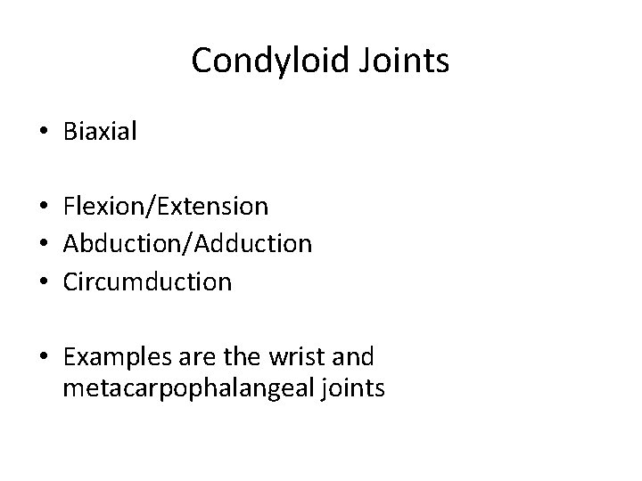 Condyloid Joints • Biaxial • Flexion/Extension • Abduction/Adduction • Circumduction • Examples are the