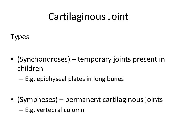 Cartilaginous Joint Types • (Synchondroses) – temporary joints present in children – E. g.