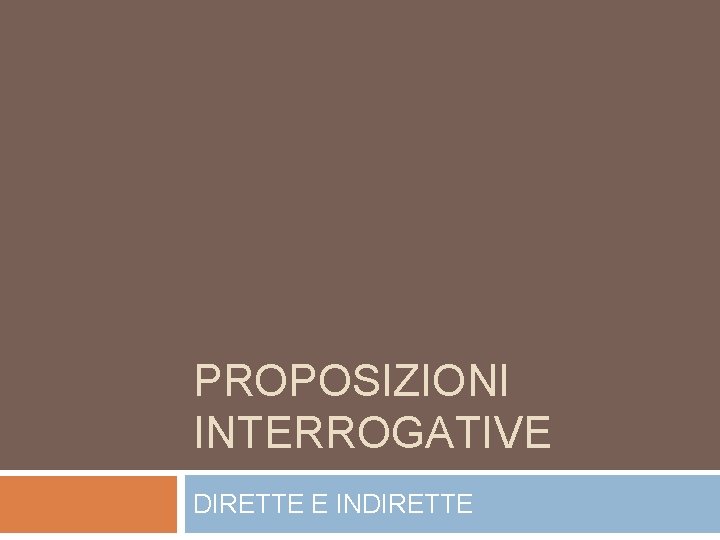 PROPOSIZIONI INTERROGATIVE DIRETTE E INDIRETTE 