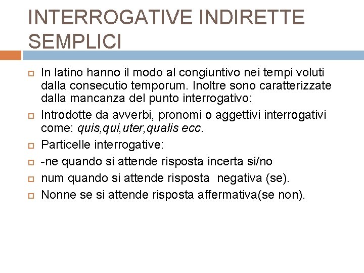 INTERROGATIVE INDIRETTE SEMPLICI In latino hanno il modo al congiuntivo nei tempi voluti dalla