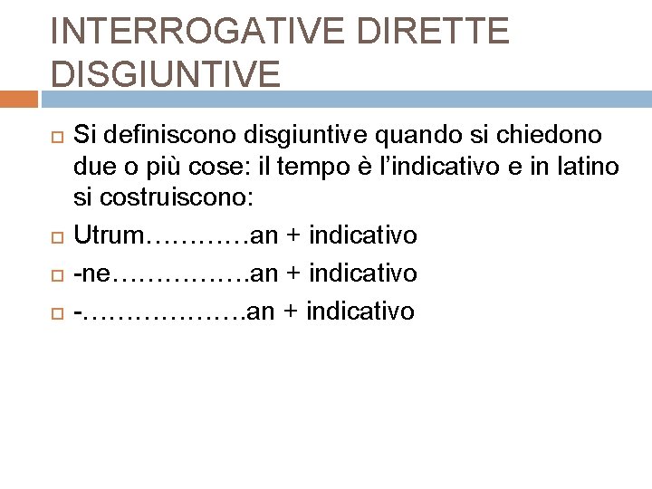 INTERROGATIVE DIRETTE DISGIUNTIVE Si definiscono disgiuntive quando si chiedono due o più cose: il