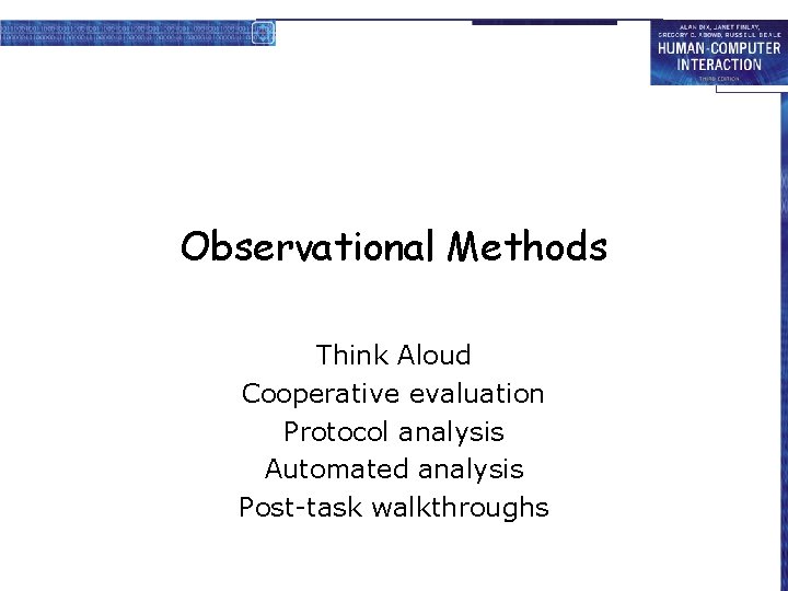 Observational Methods Think Aloud Cooperative evaluation Protocol analysis Automated analysis Post-task walkthroughs 