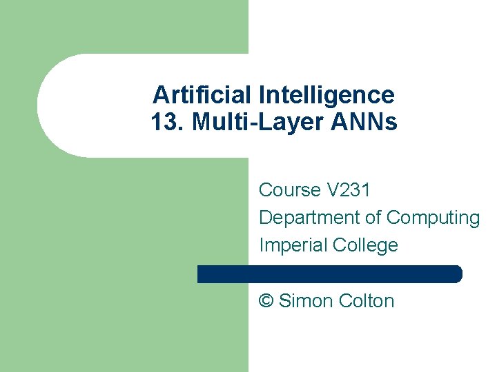 Artificial Intelligence 13. Multi-Layer ANNs Course V 231 Department of Computing Imperial College ©