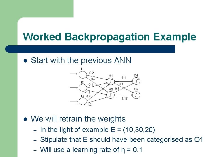 Worked Backpropagation Example l Start with the previous ANN l We will retrain the