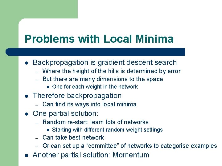 Problems with Local Minima l Backpropagation is gradient descent search – – Where the