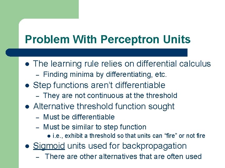 Problem With Perceptron Units l The learning rule relies on differential calculus – l